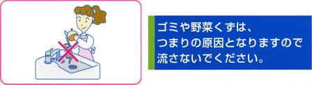 ゴミや野菜くずは、つまりの原因となりますので流さないでください