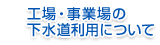 工場・事業場の下水道利用について